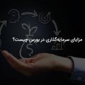 مزایای سرمایه گذاری در بورس